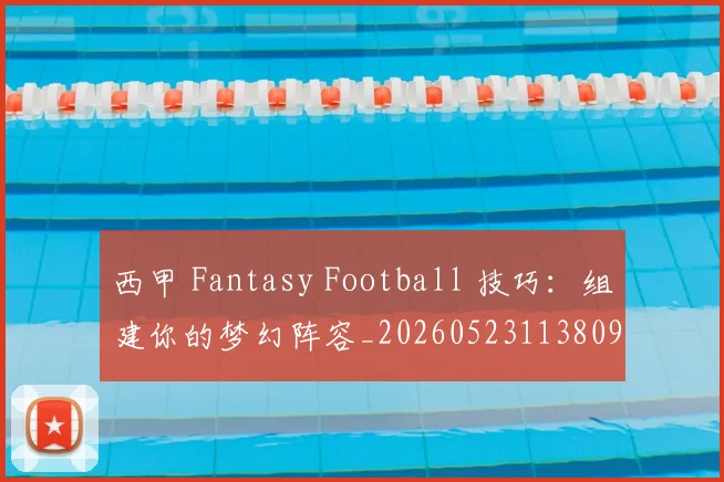 西甲 Fantasy Football 技巧:组建你的梦幻阵容_20260523113809