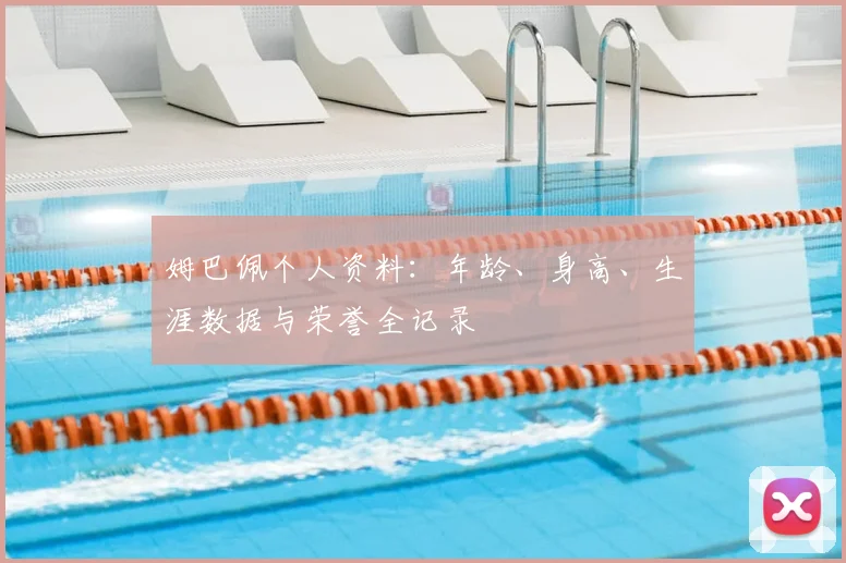 姆巴佩个人资料:年龄、身高、生涯数据与荣誉全记录