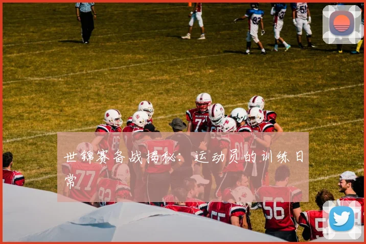 世锦赛备战揭秘：运动员的训练日常