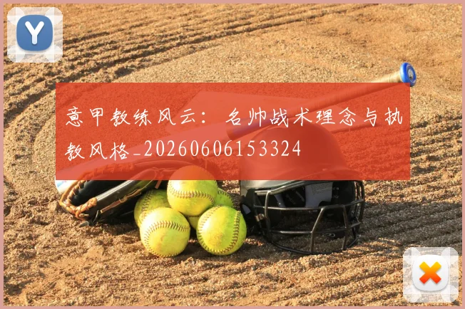 意甲教练风云：名帅战术理念与执教风格_20260606153324