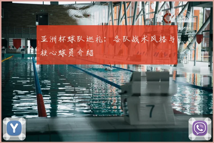 亚洲杯球队巡礼：各队战术风格与核心球员介绍