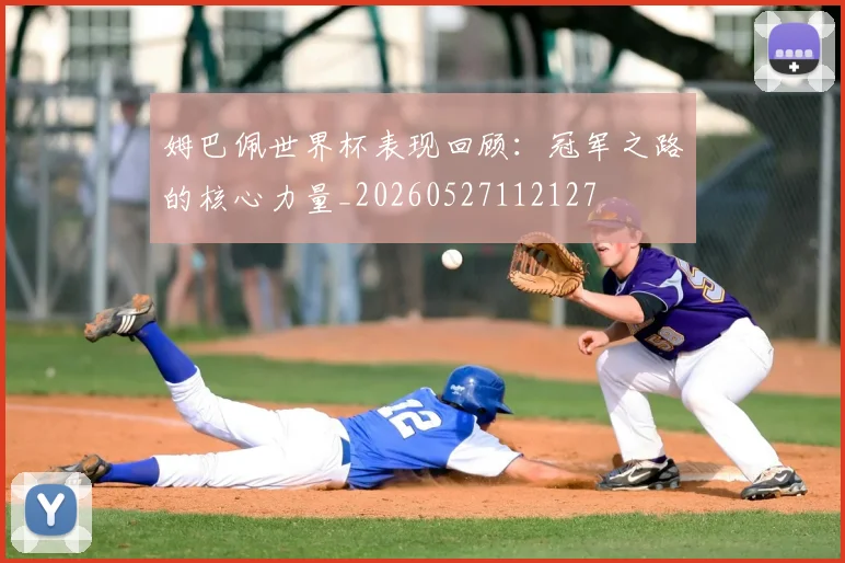 姆巴佩世界杯表现回顾：冠军之路的核心力量_20260527112127