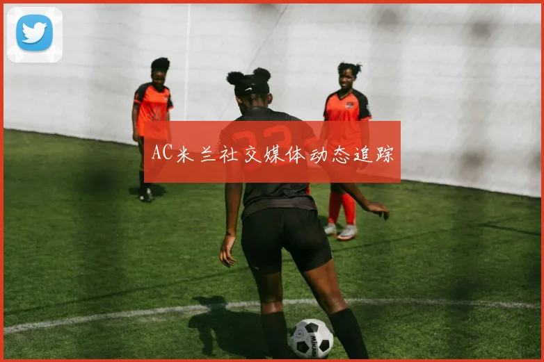 AC米兰社交媒体动态追踪